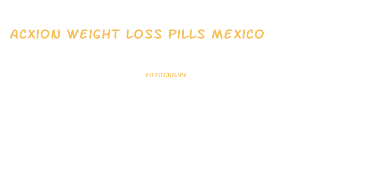 Acxion Weight Loss Pills Mexico