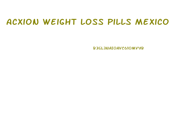 Acxion Weight Loss Pills Mexico
