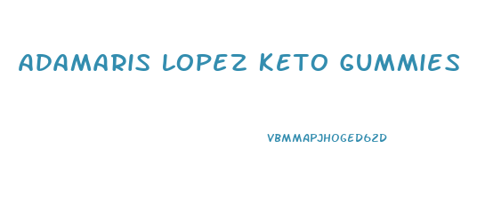 Adamaris Lopez Keto Gummies