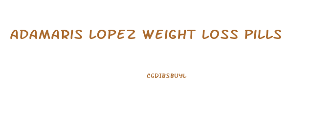 Adamaris Lopez Weight Loss Pills