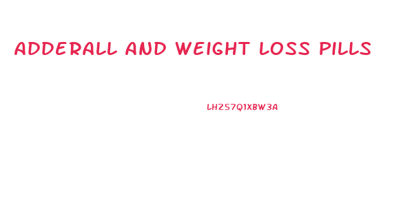 Adderall And Weight Loss Pills