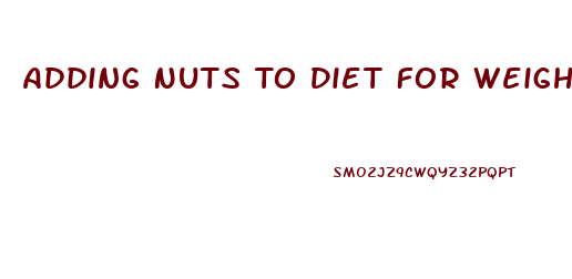 Adding Nuts To Diet For Weight Loss