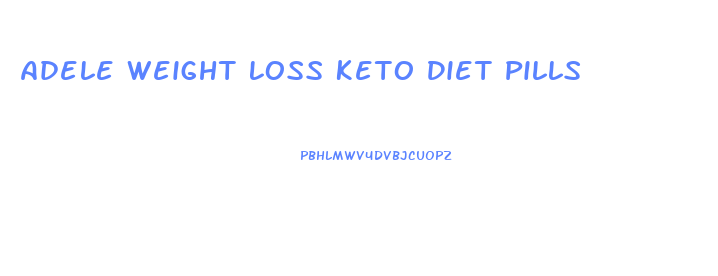 Adele Weight Loss Keto Diet Pills