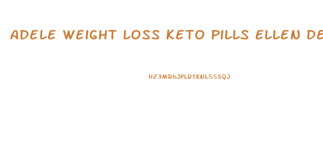 Adele Weight Loss Keto Pills Ellen Degeneres