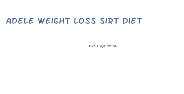 Adele Weight Loss Sirt Diet