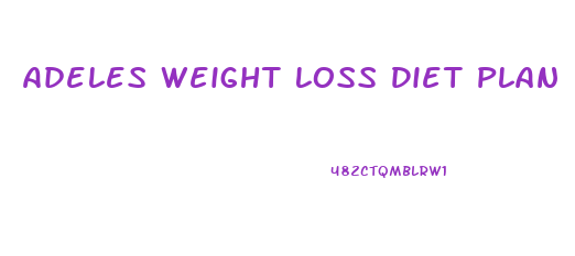 Adeles Weight Loss Diet Plan