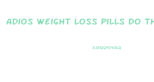 Adios Weight Loss Pills Do They Work