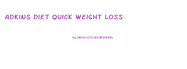 Adkins Diet Quick Weight Loss