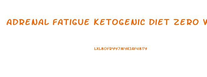 Adrenal Fatigue Ketogenic Diet Zero Weight Loss