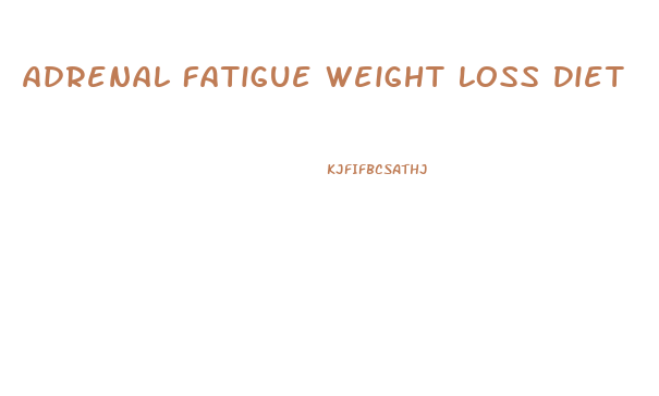 Adrenal Fatigue Weight Loss Diet