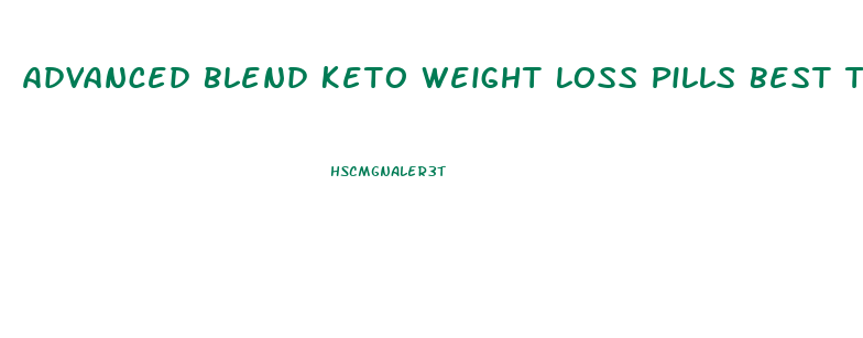 Advanced Blend Keto Weight Loss Pills Best Time To Take