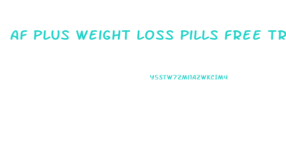 Af Plus Weight Loss Pills Free Trial