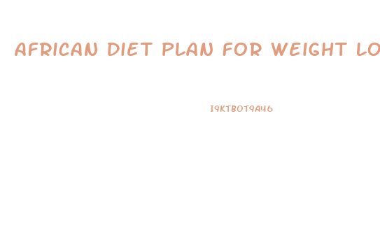 African Diet Plan For Weight Loss