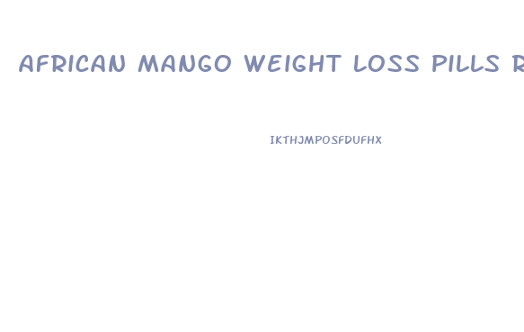 African Mango Weight Loss Pills Review
