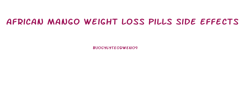 African Mango Weight Loss Pills Side Effects