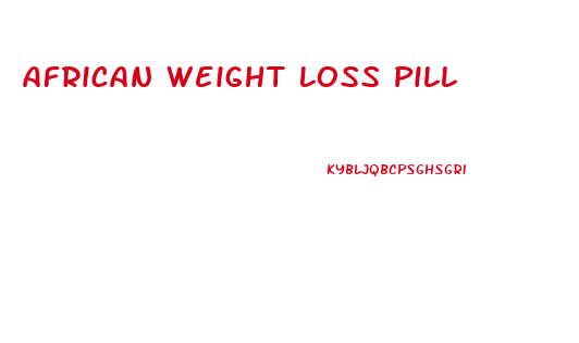 African Weight Loss Pill