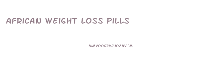 African Weight Loss Pills