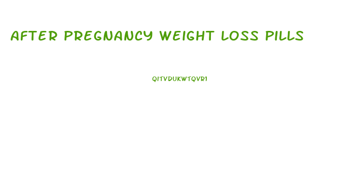 After Pregnancy Weight Loss Pills