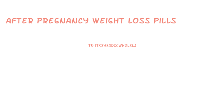 After Pregnancy Weight Loss Pills