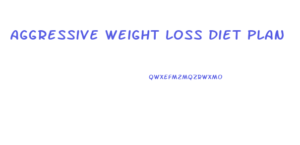 Aggressive Weight Loss Diet Plan