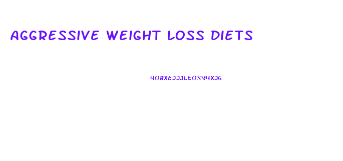 Aggressive Weight Loss Diets