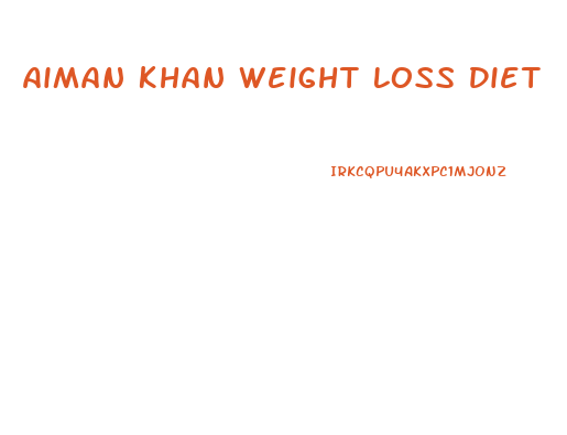 Aiman Khan Weight Loss Diet