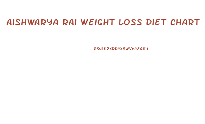 Aishwarya Rai Weight Loss Diet Chart