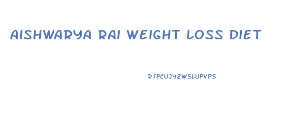Aishwarya Rai Weight Loss Diet