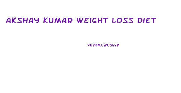 Akshay Kumar Weight Loss Diet