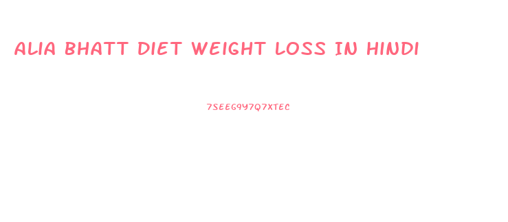 Alia Bhatt Diet Weight Loss In Hindi