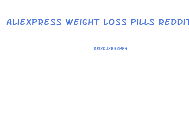 Aliexpress Weight Loss Pills Reddit