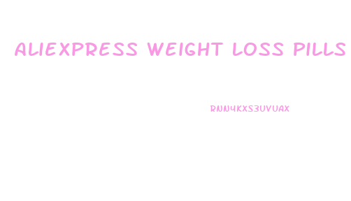 Aliexpress Weight Loss Pills Reddit