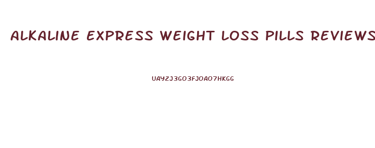 Alkaline Express Weight Loss Pills Reviews