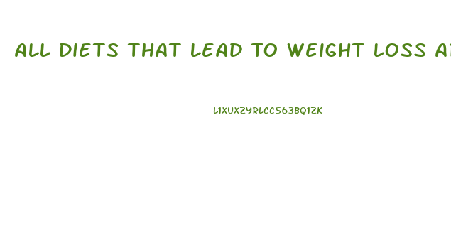 All Diets That Lead To Weight Loss Are Low In