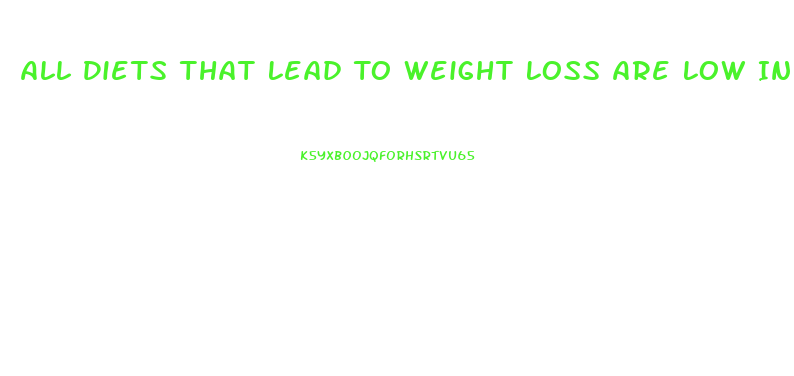 All Diets That Lead To Weight Loss Are Low In
