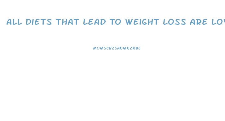 All Diets That Lead To Weight Loss Are Low In