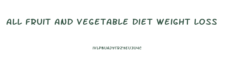 All Fruit And Vegetable Diet Weight Loss