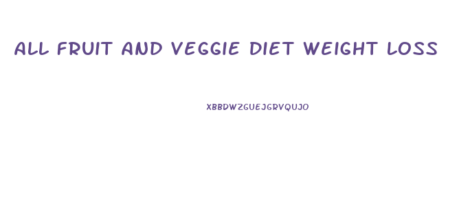 All Fruit And Veggie Diet Weight Loss