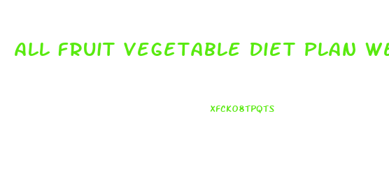 All Fruit Vegetable Diet Plan Weight Loss