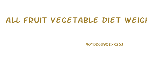 All Fruit Vegetable Diet Weight Loss