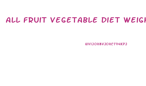 All Fruit Vegetable Diet Weight Loss
