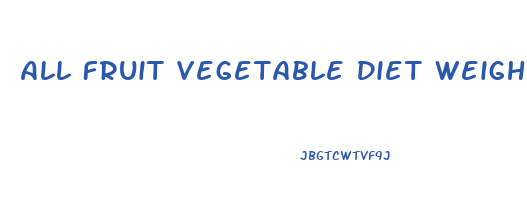 All Fruit Vegetable Diet Weight Loss
