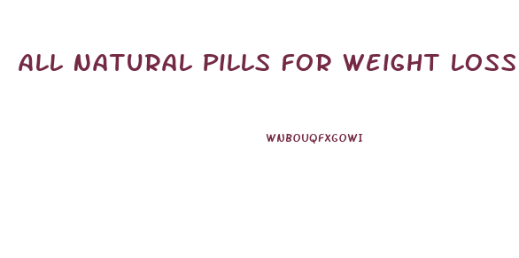 All Natural Pills For Weight Loss