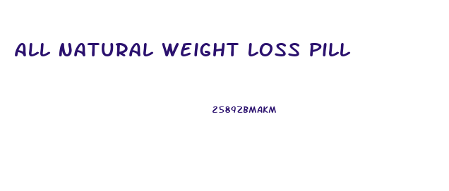 All Natural Weight Loss Pill