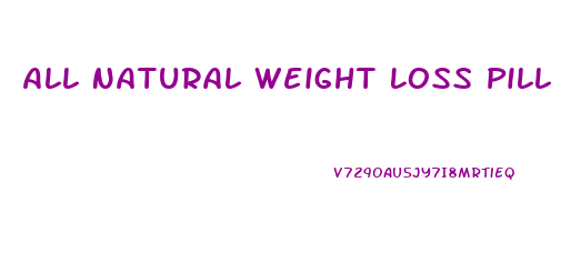 All Natural Weight Loss Pill