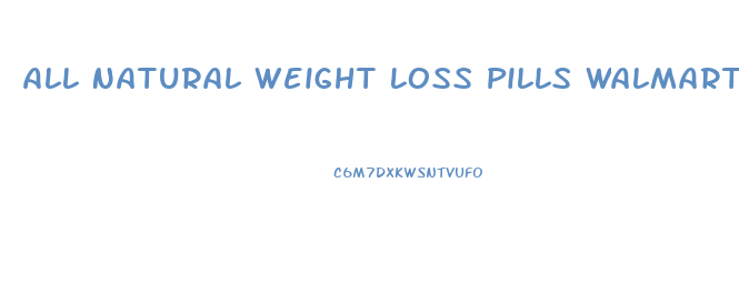 All Natural Weight Loss Pills Walmart