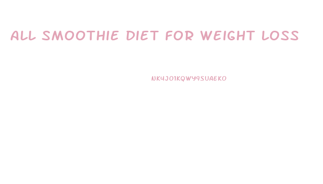All Smoothie Diet For Weight Loss