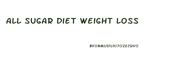 All Sugar Diet Weight Loss