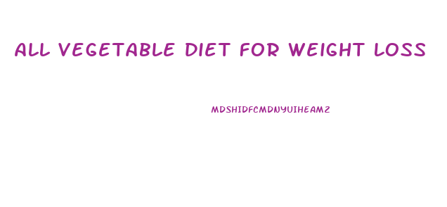 All Vegetable Diet For Weight Loss