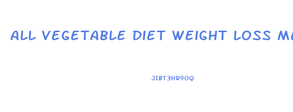 All Vegetable Diet Weight Loss Meal Plan